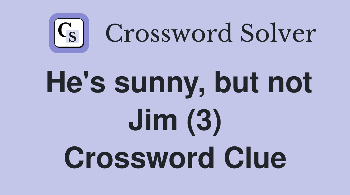 He's sunny, but not Jim (3) Crossword Clue