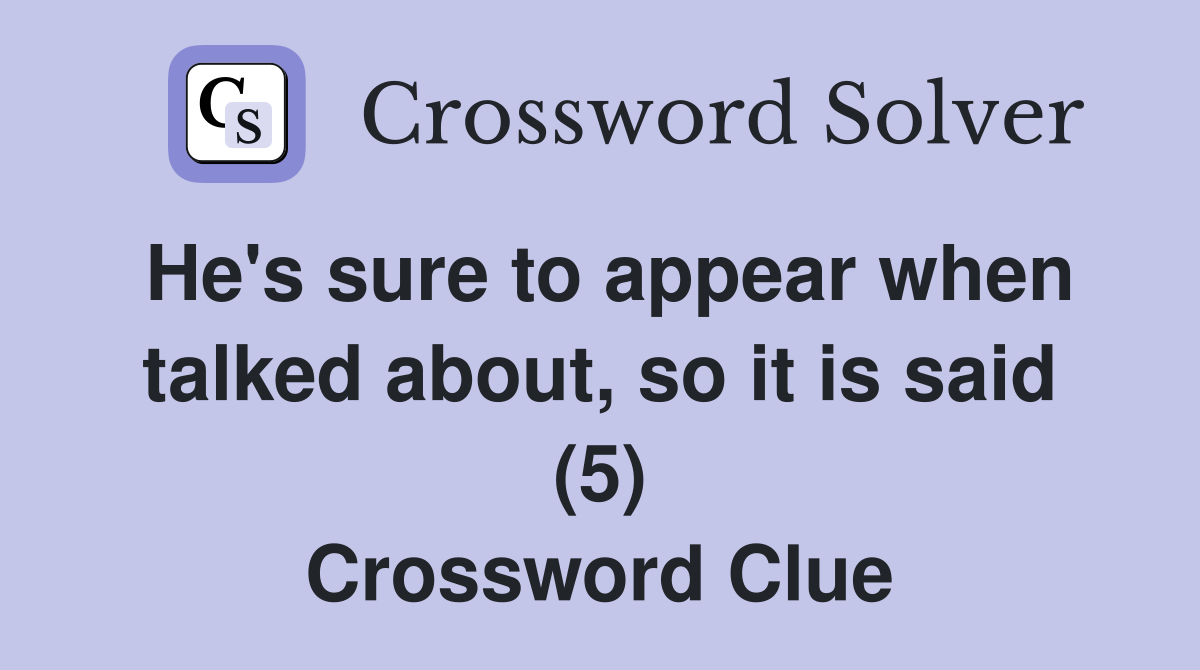 He's sure to appear when talked about, so it is said (5) Crossword Clue