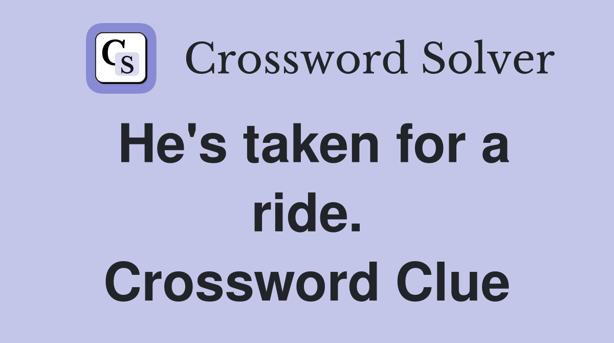 He's taken for a ride. Crossword Clue