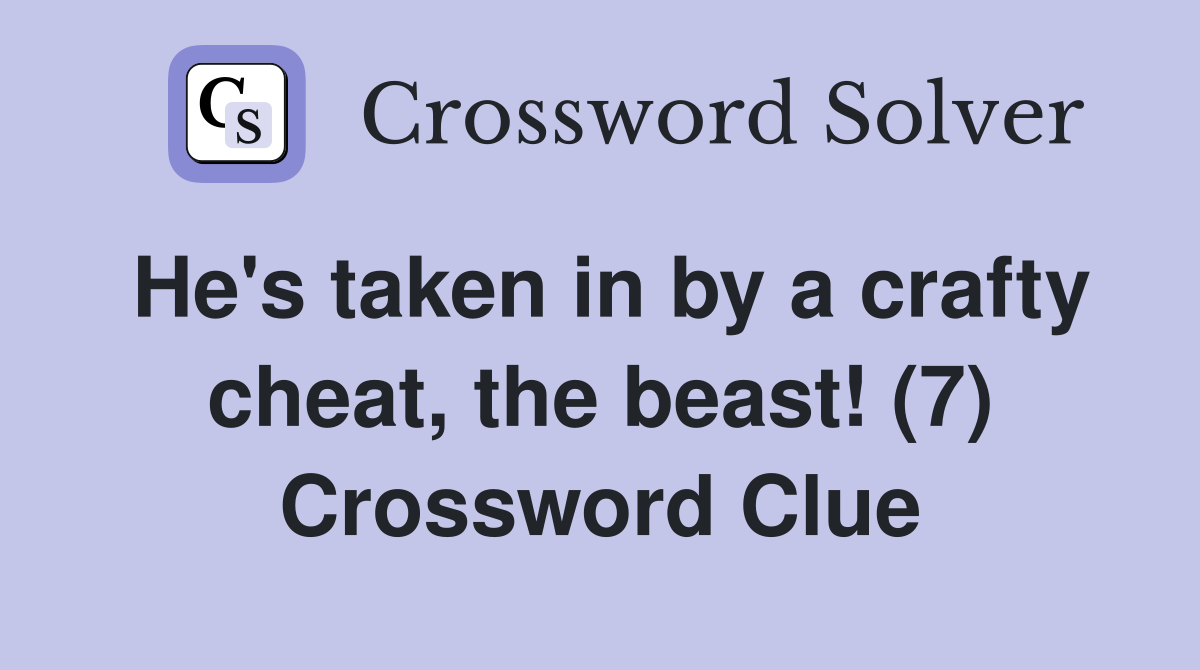 He's taken in by a crafty cheat, the beast! (7) Crossword Clue