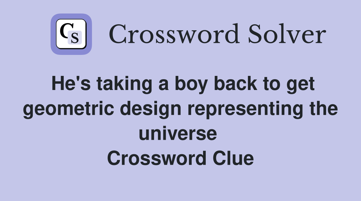 He's taking a boy back to get geometric design representing the universe  Crossword Clue