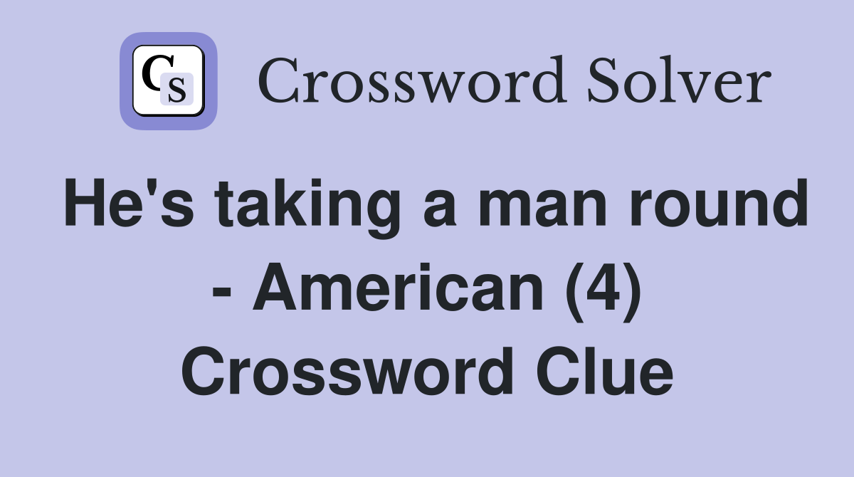 He's taking a man round - American (4) Crossword Clue