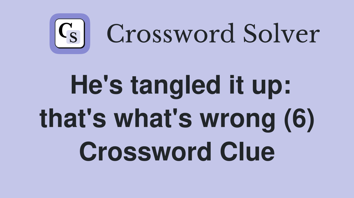 He's tangled it up: that's what's wrong (6) Crossword Clue