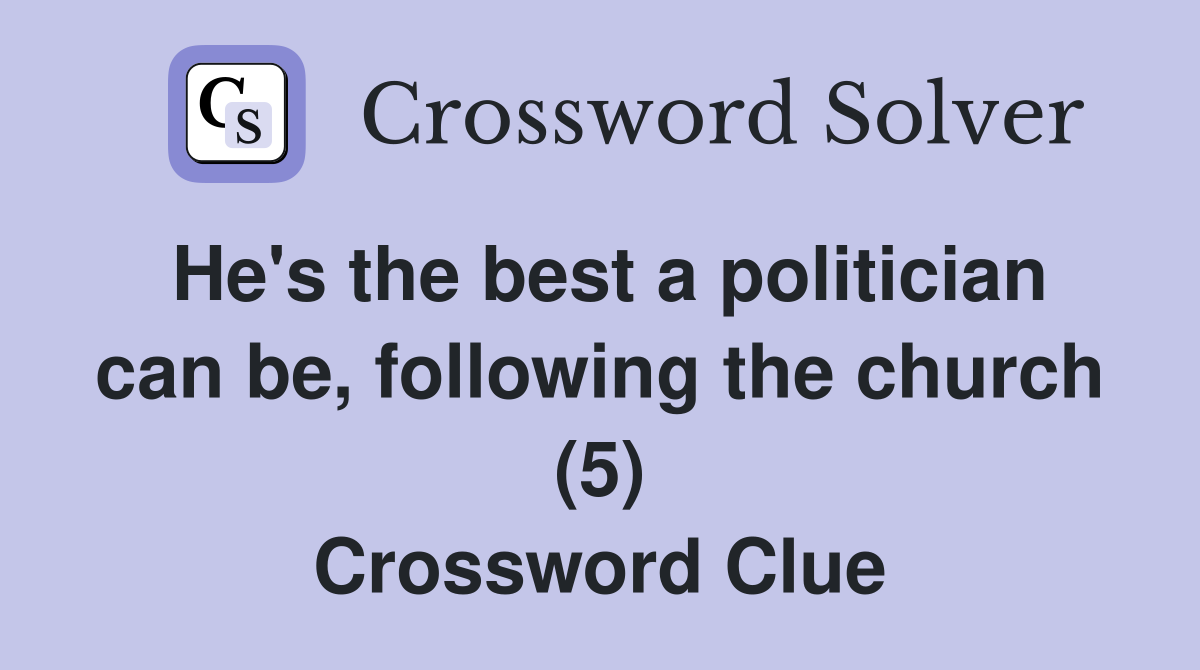He's the best a politician can be, following the church (5) Crossword Clue