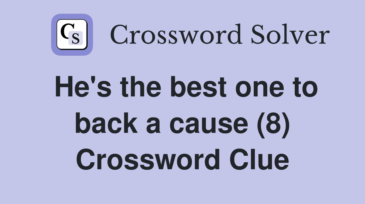He's the best one to back a cause (8) Crossword Clue