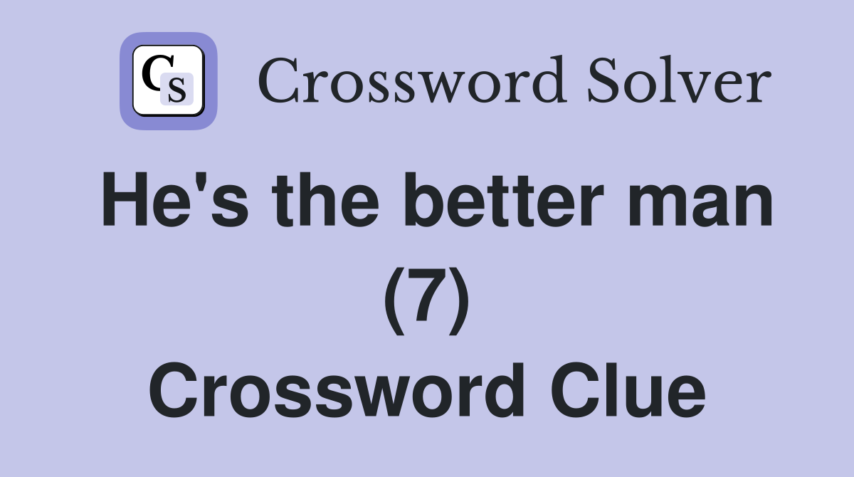 He's the better man (7) Crossword Clue