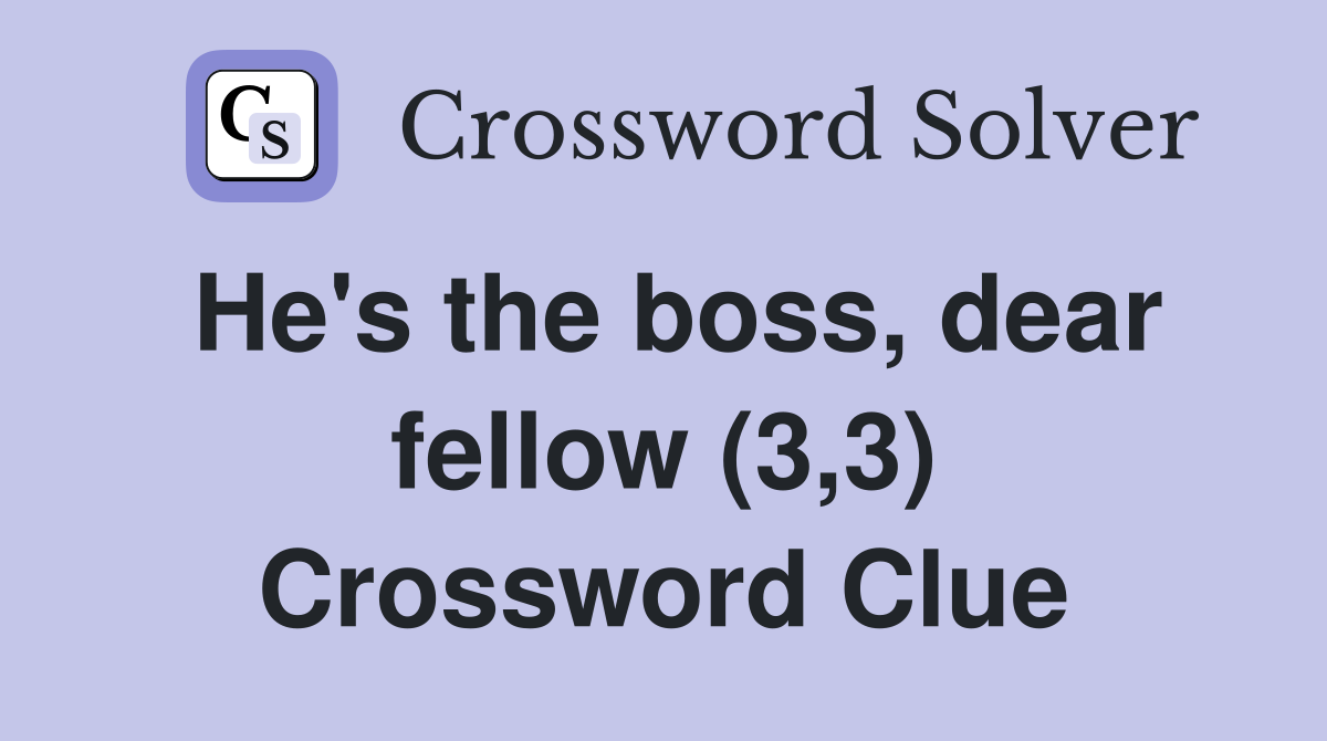 He's the boss, dear fellow (3,3) Crossword Clue