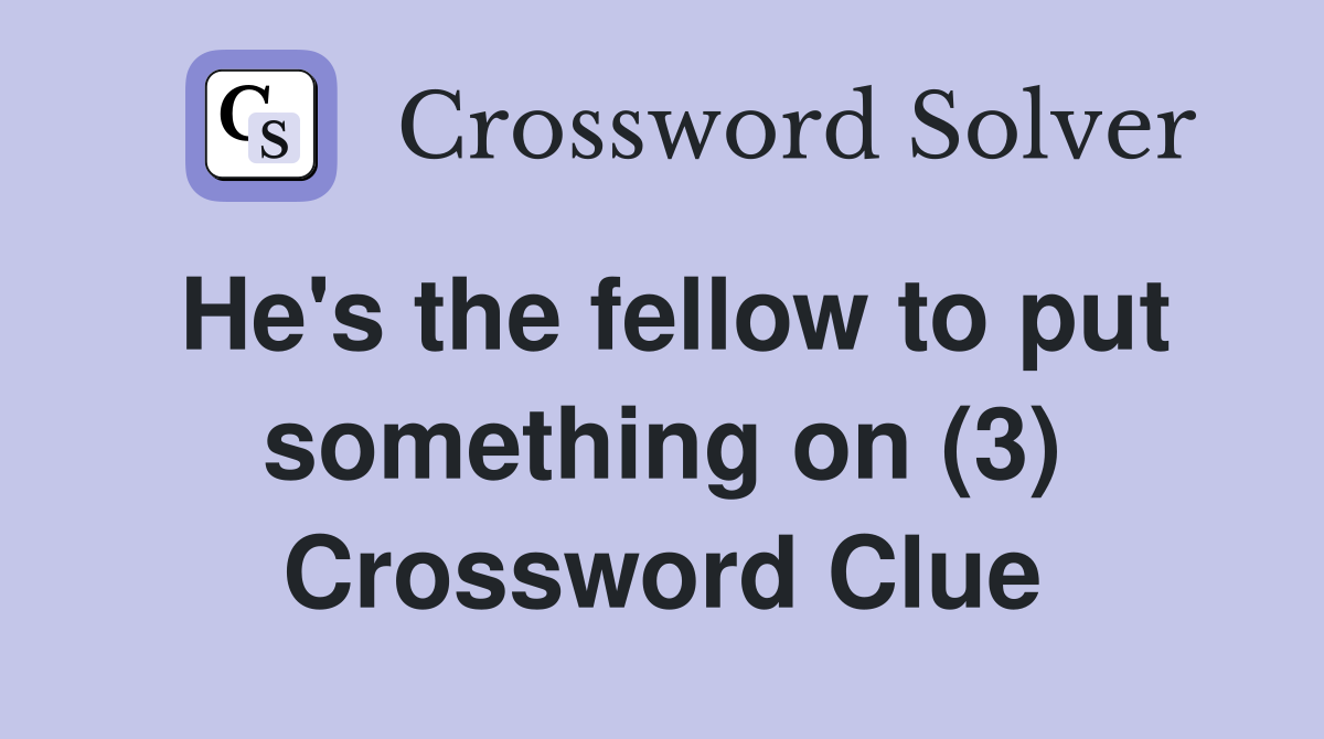 He's the fellow to put something on (3) Crossword Clue