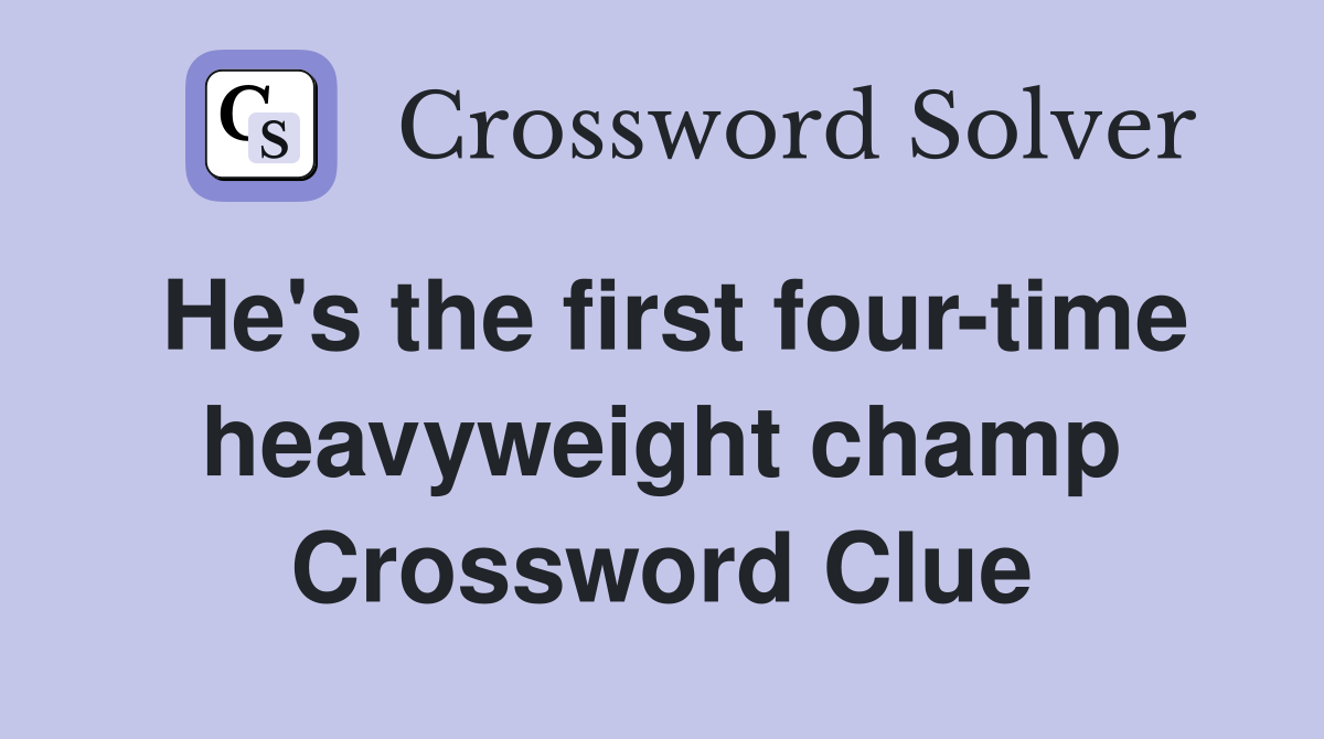 He's the first four-time heavyweight champ Crossword Clue