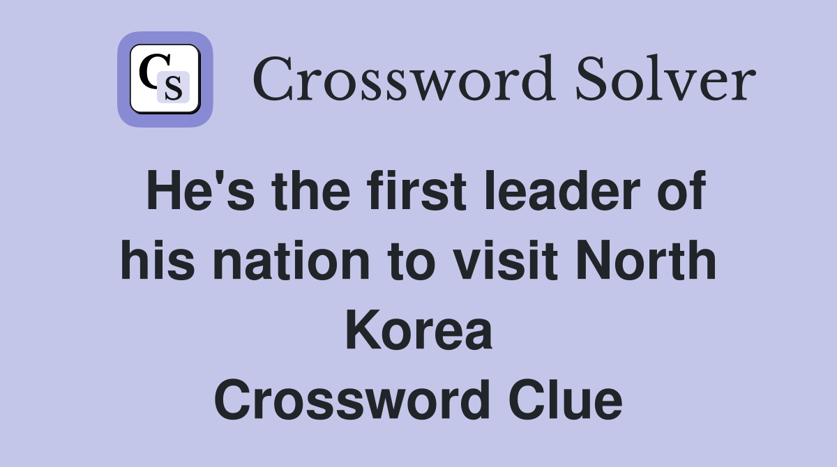 He's the first leader of his nation to visit North Korea Crossword Clue