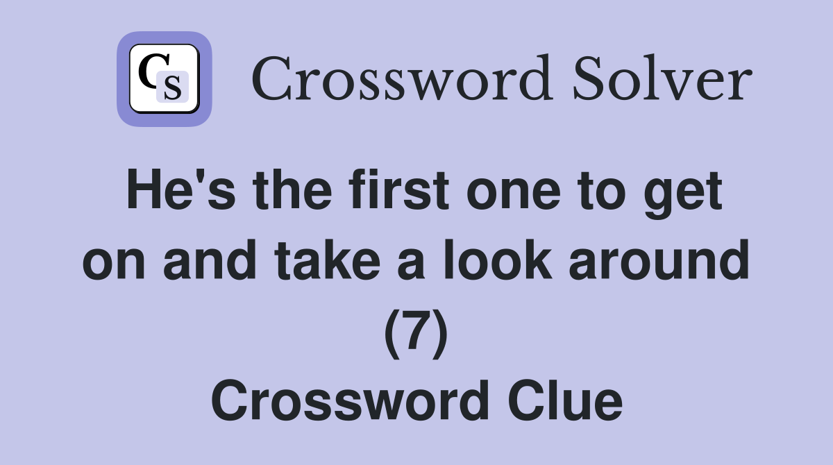 He's the first one to get on and take a look around (7) Crossword Clue
