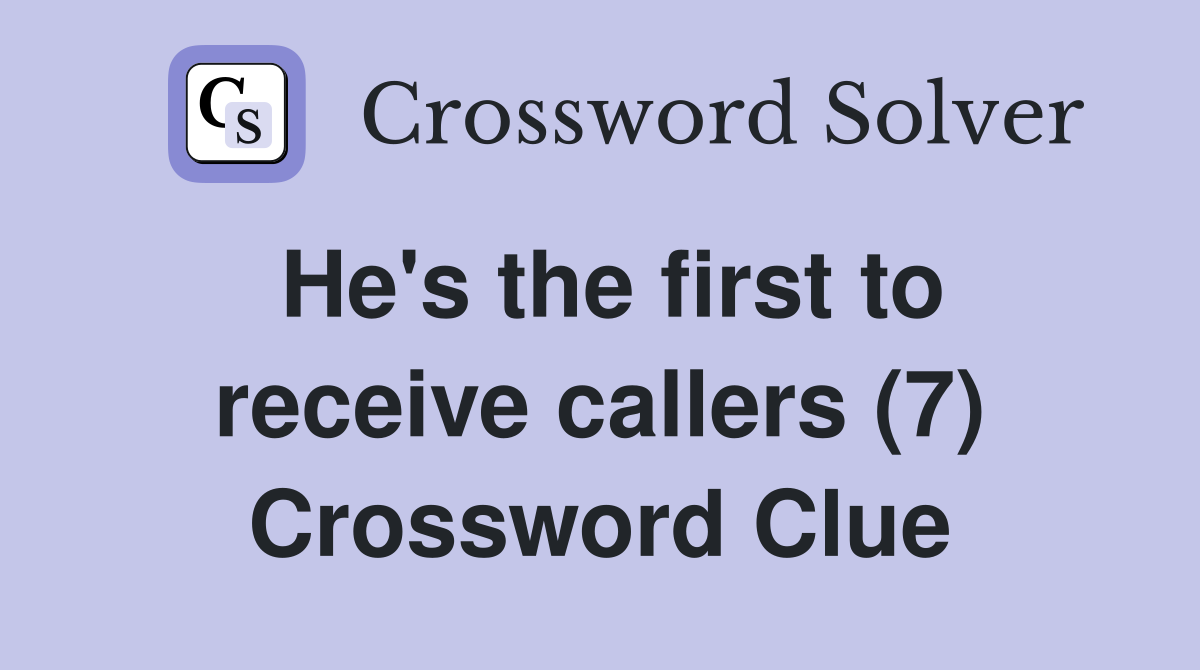 He's the first to receive callers (7) Crossword Clue