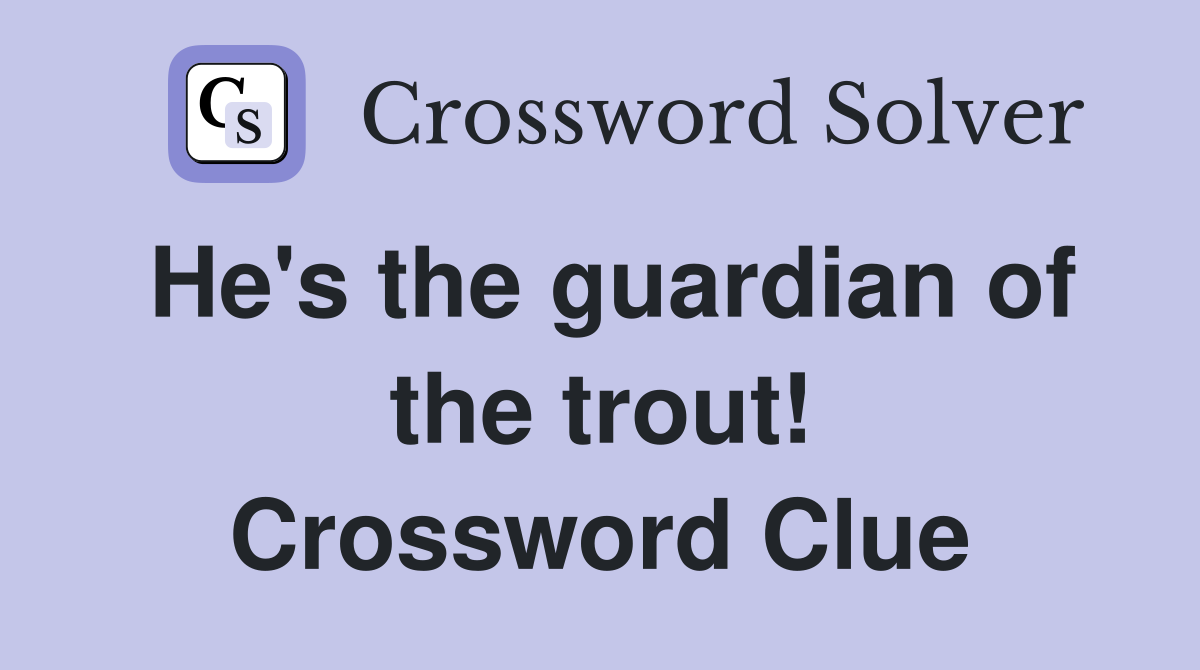 He's the guardian of the trout! Crossword Clue