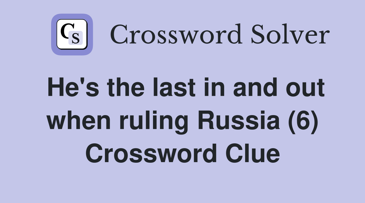 He's the last in and out when ruling Russia (6) Crossword Clue