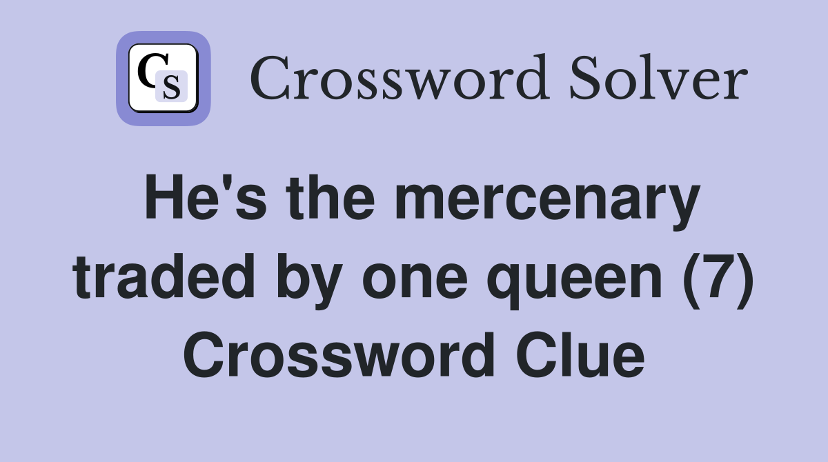 He's the mercenary traded by one queen (7) Crossword Clue