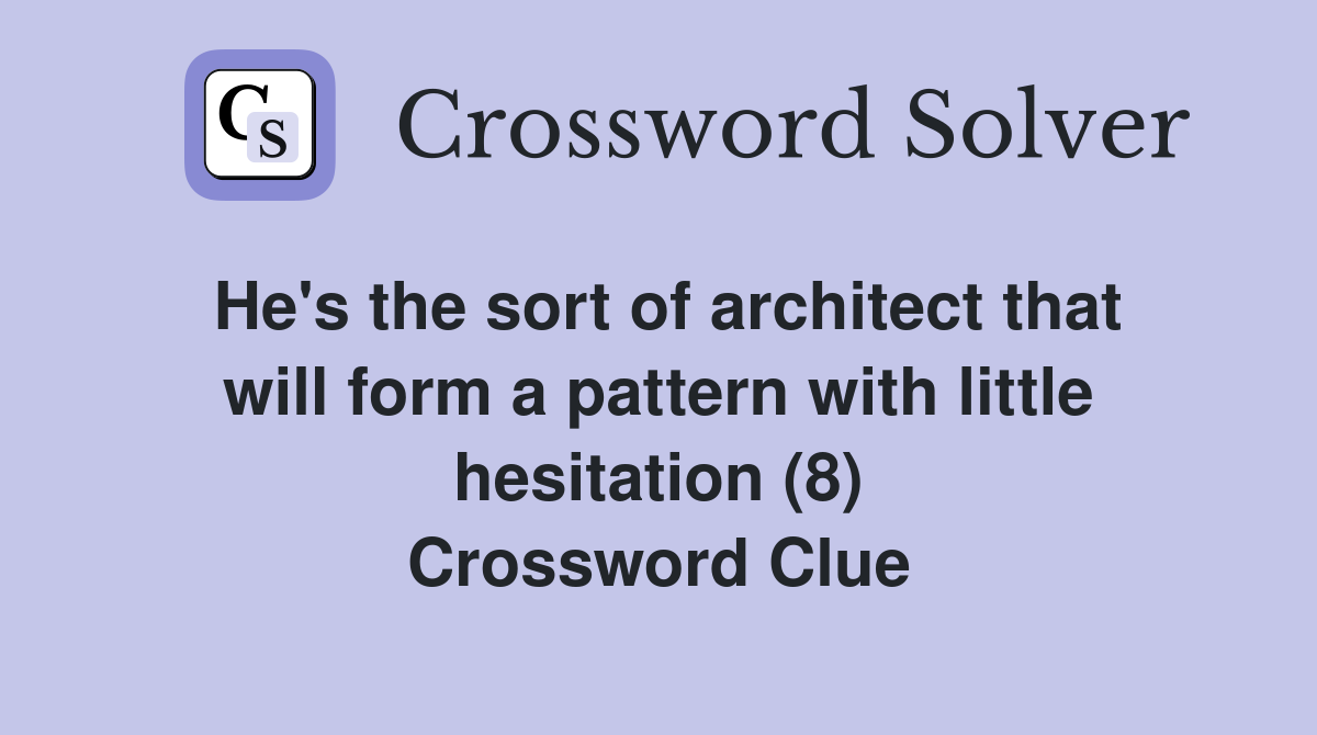 He's the sort of architect that will form a pattern with little hesitation (8) Crossword Clue