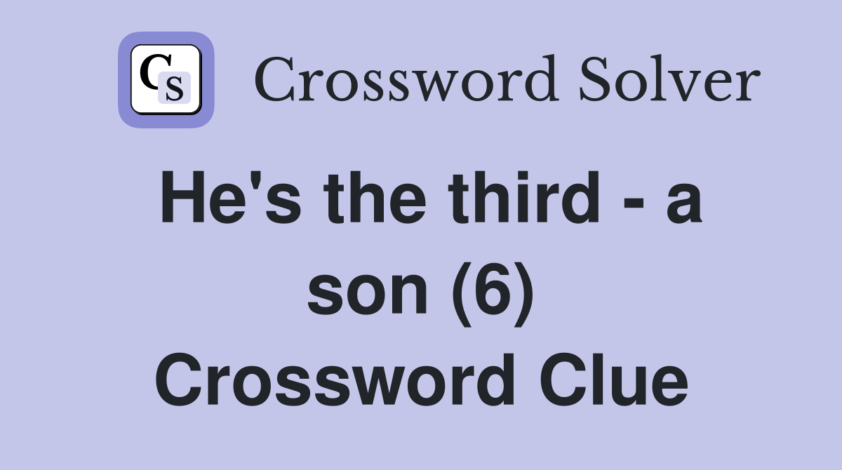 He's the third - a son (6) Crossword Clue