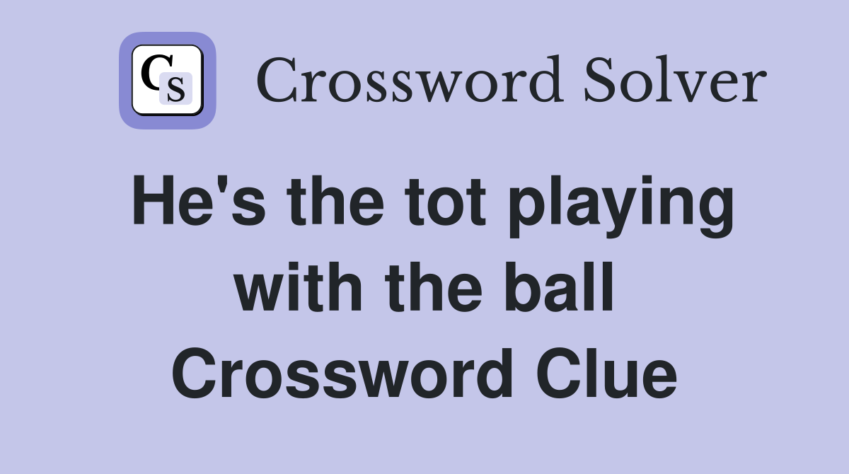 He's the tot playing with the ball Crossword Clue