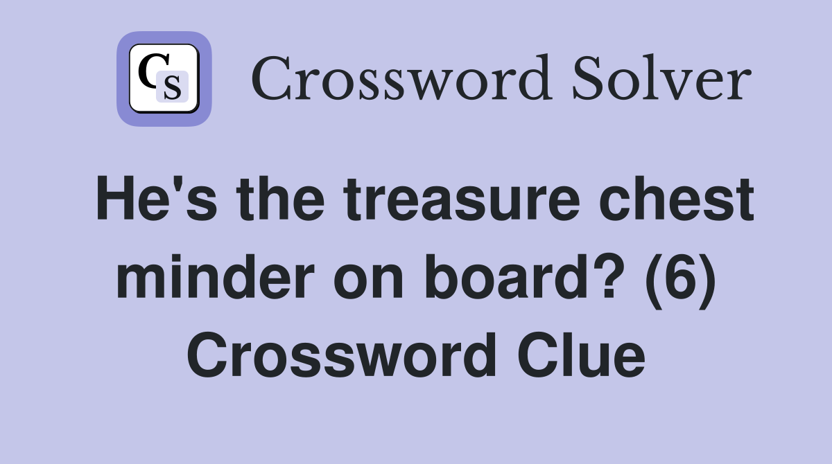 He's the treasure chest minder on board? (6) Crossword Clue