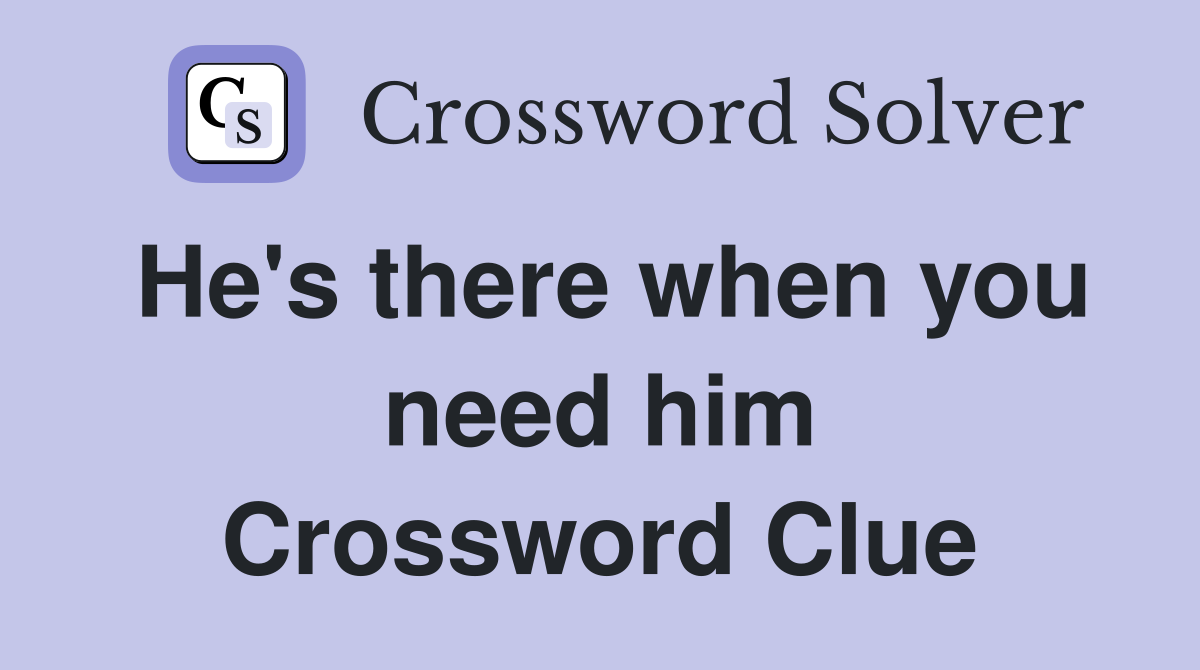 He's there when you need him Crossword Clue