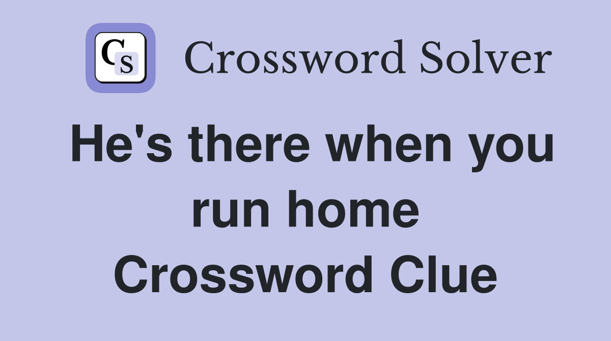He's there when you run home Crossword Clue