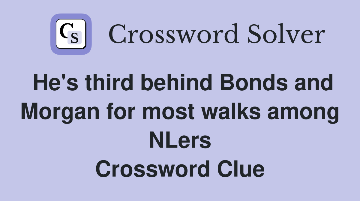 He's third behind Bonds and Morgan for most walks among NLers Crossword Clue