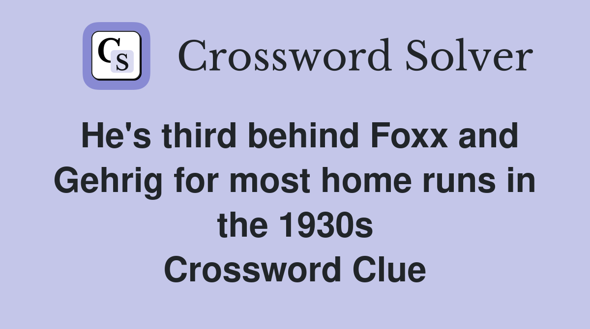 He's third behind Foxx and Gehrig for most home runs in the 1930s Crossword Clue
