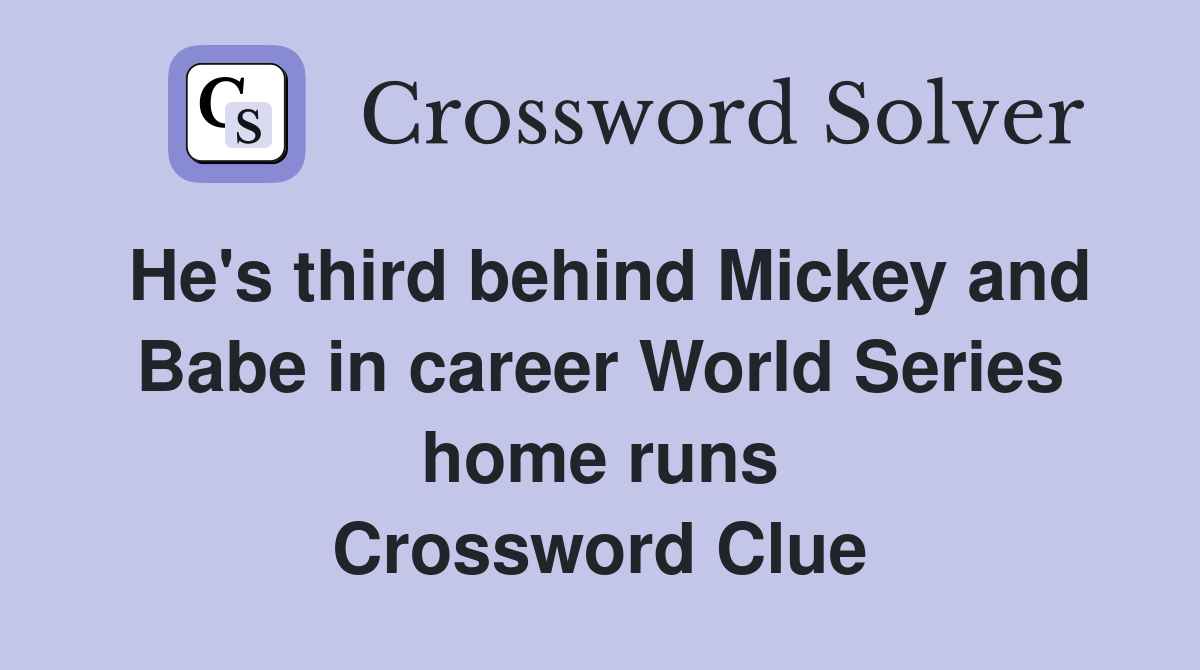 He's third behind Mickey and Babe in career World Series home runs Crossword Clue
