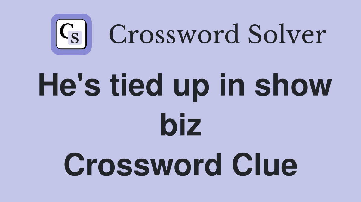 He's tied up in show biz Crossword Clue