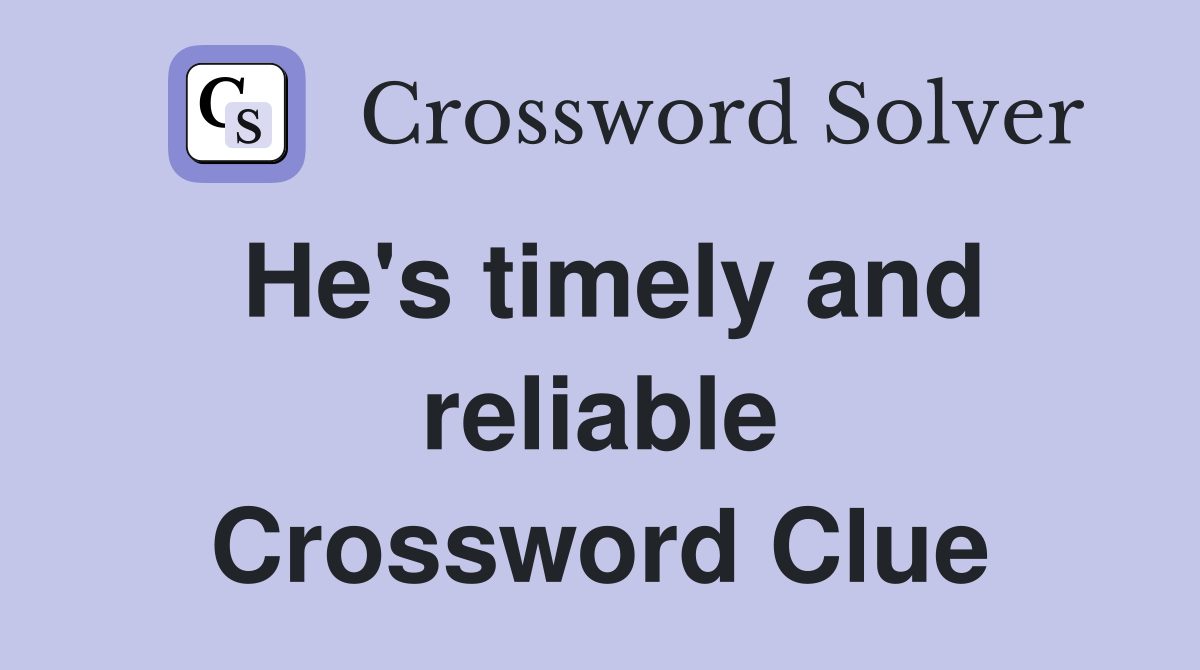 He's timely and reliable Crossword Clue