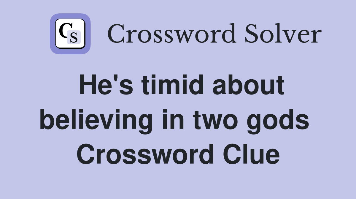 He's timid about believing in two gods  Crossword Clue