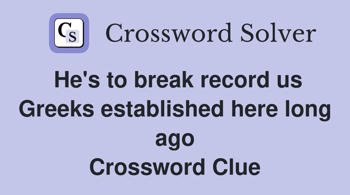 He's to break record us Greeks established here long ago Crossword Clue