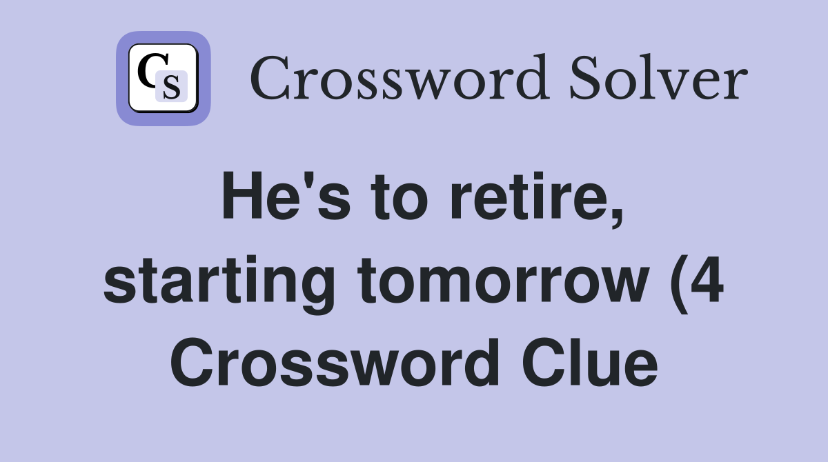He #39 s to retire starting tomorrow (4) Crossword Clue Answers He #39 s to retire starting tomorrow (4) Crossword Clue Answers