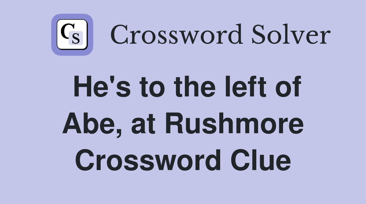 He's to the left of Abe, at Rushmore Crossword Clue