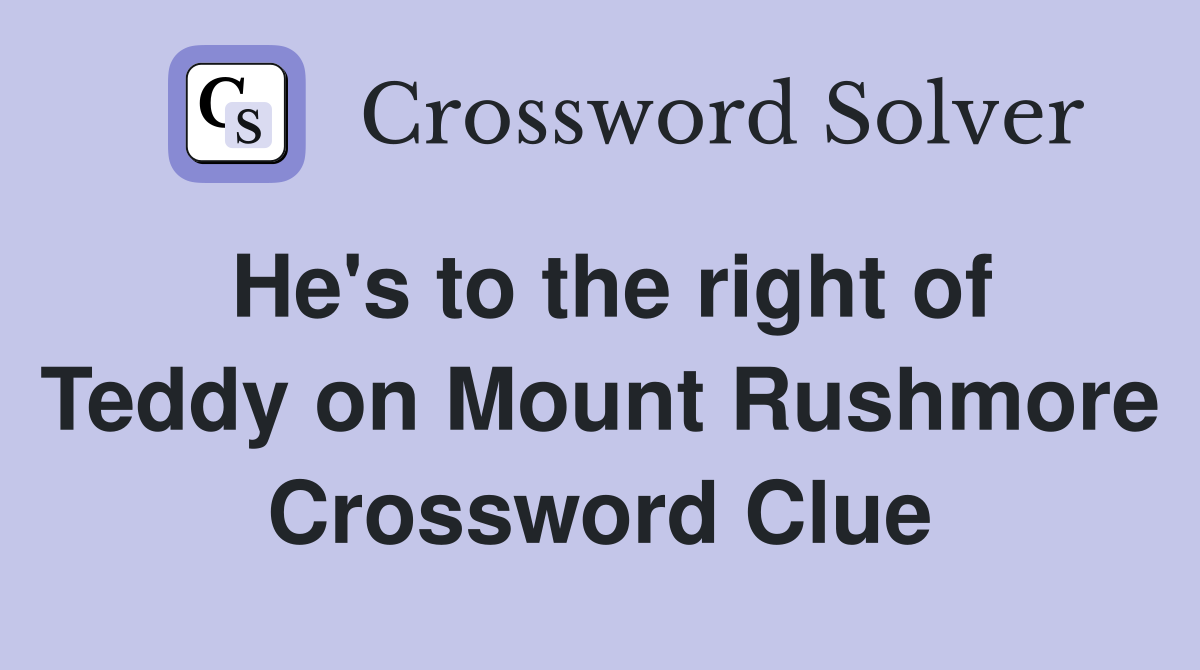 He's to the right of Teddy on Mount Rushmore Crossword Clue