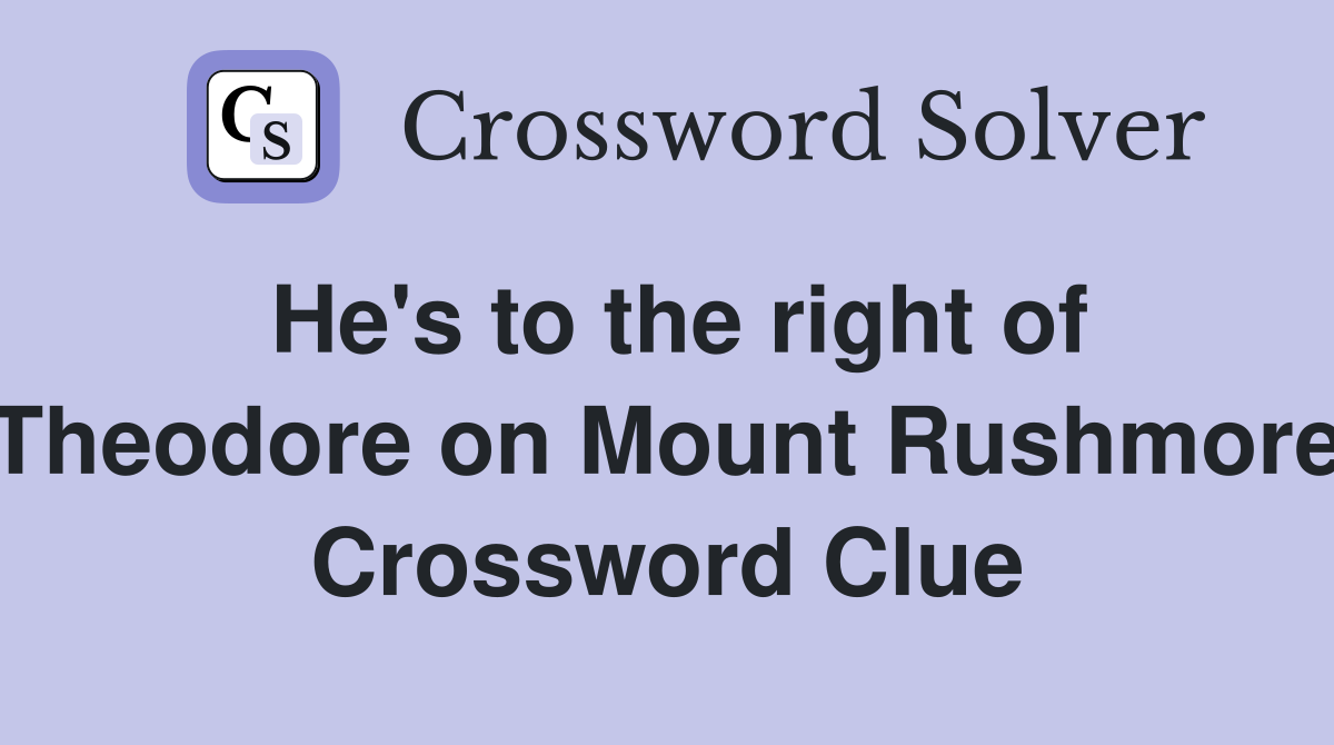 He's to the right of Theodore on Mount Rushmore Crossword Clue