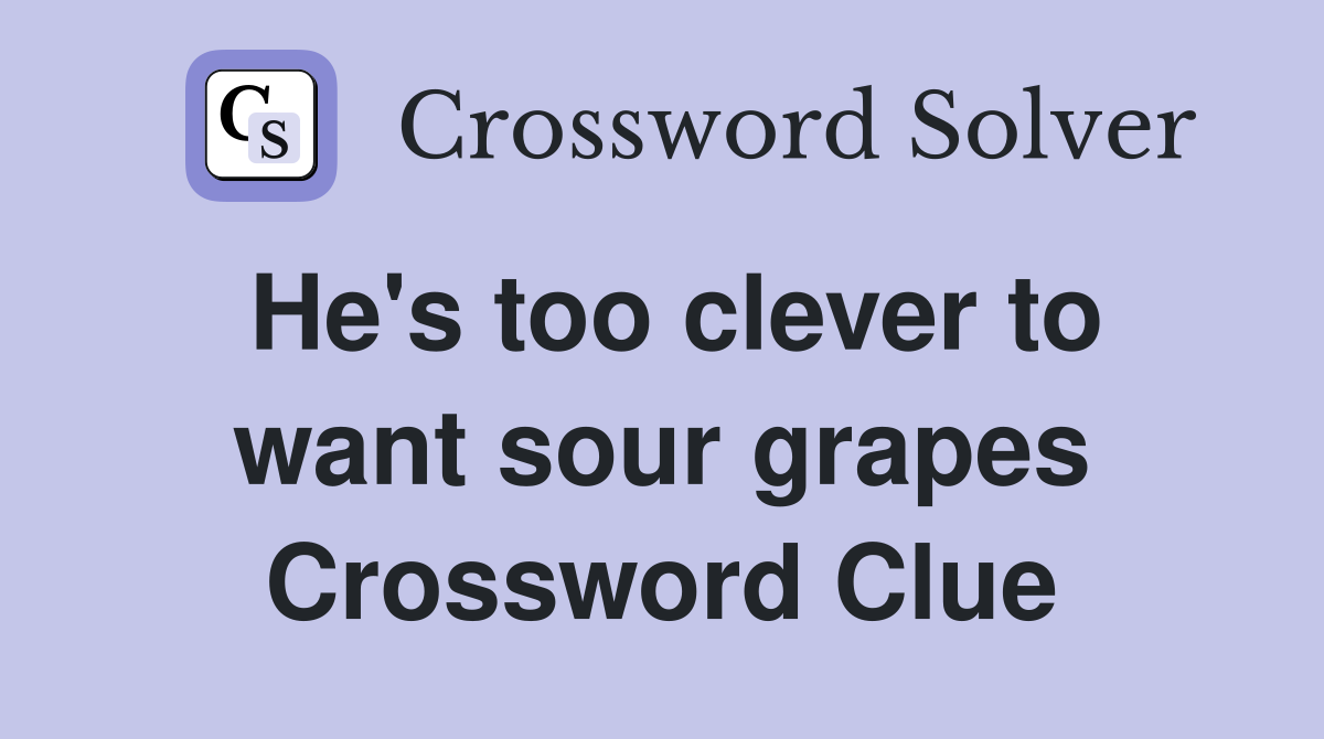 He's too clever to want sour grapes Crossword Clue