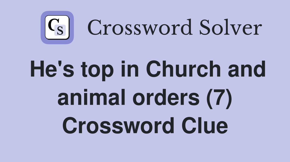 He's top in Church and animal orders (7) Crossword Clue