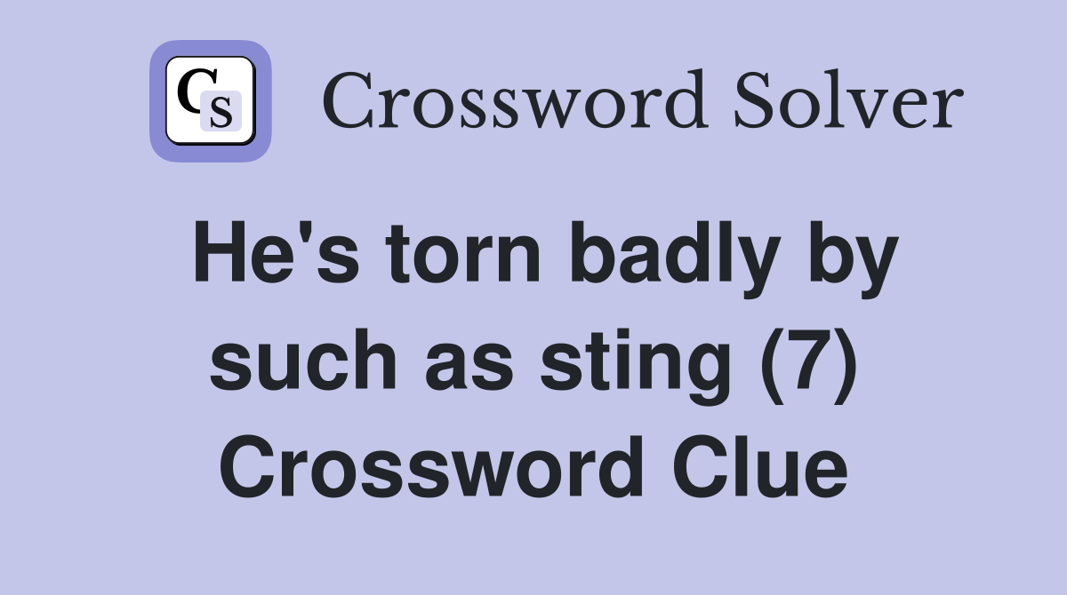 He's torn badly by such as sting (7) Crossword Clue