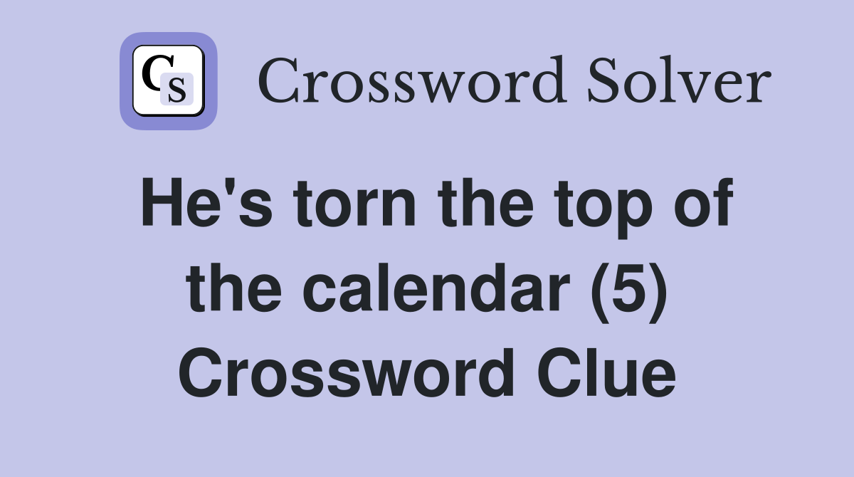 He's torn the top of the calendar (5) Crossword Clue