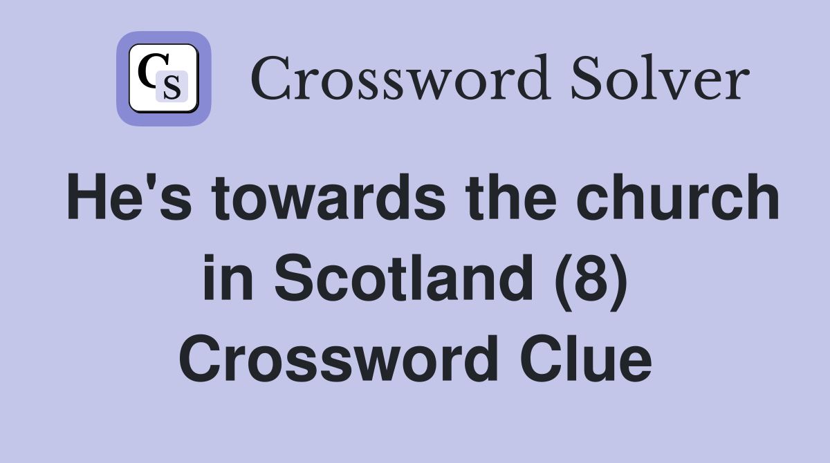 He's towards the church in Scotland (8) Crossword Clue