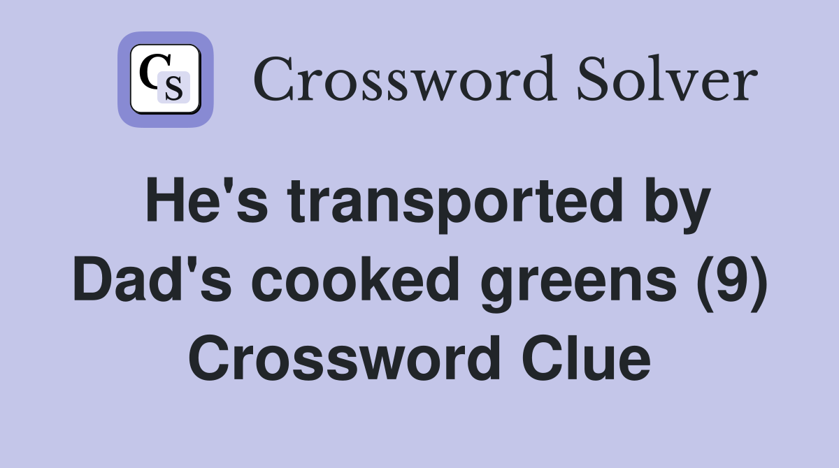 He's transported by Dad's cooked greens (9) Crossword Clue