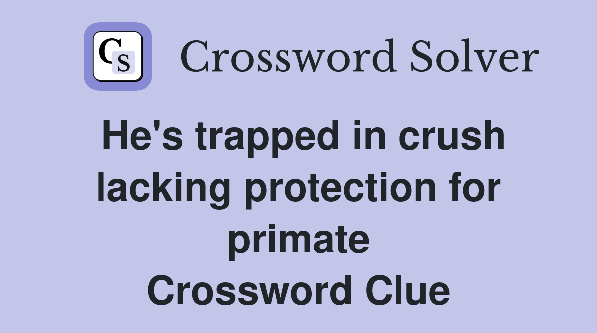 He's trapped in crush lacking protection for primate Crossword Clue