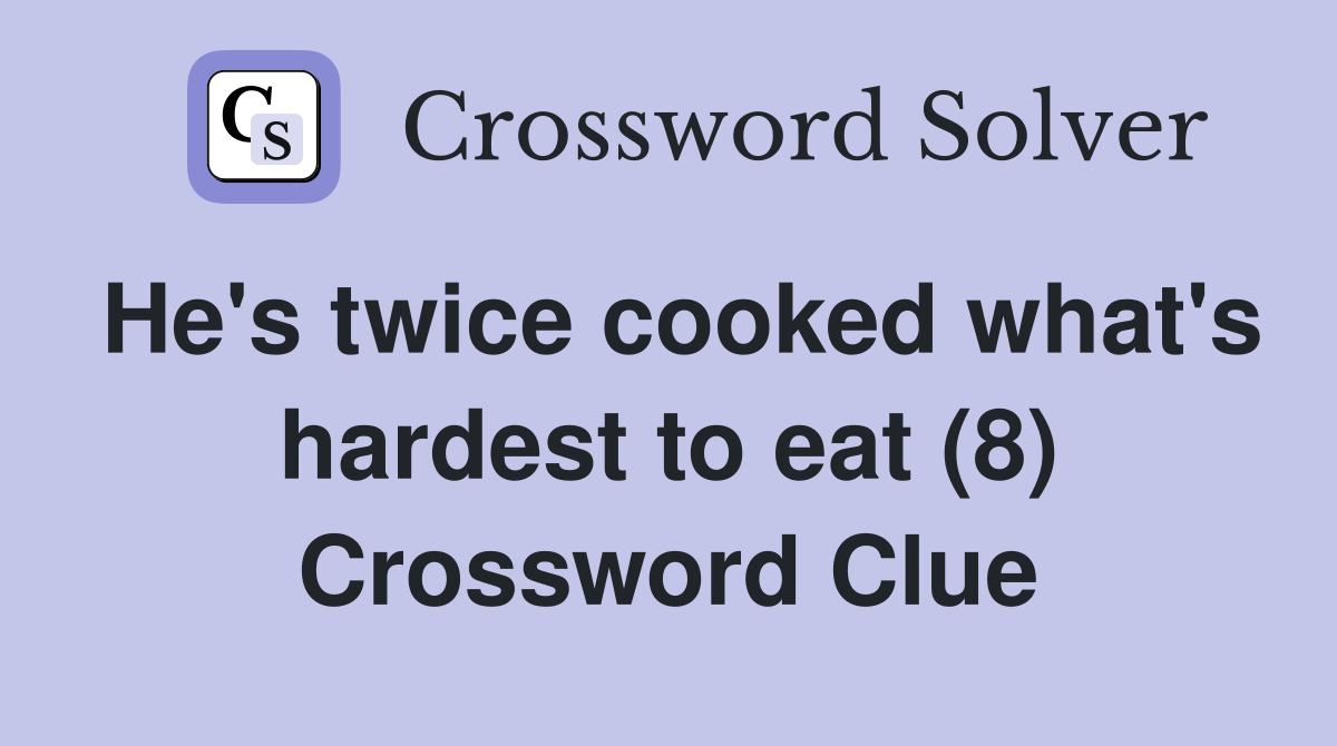 He's twice cooked what's hardest to eat (8) Crossword Clue