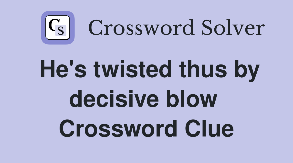 He's twisted thus by decisive blow  Crossword Clue