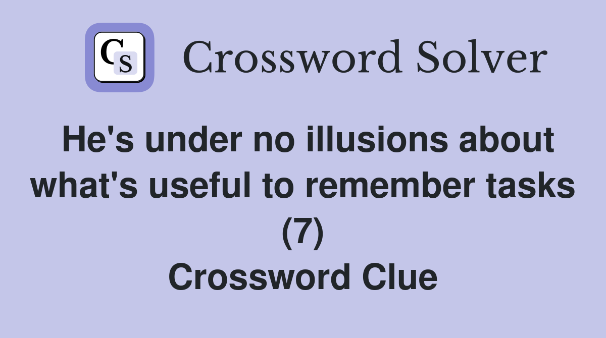 He's under no illusions about what's useful to remember tasks (7) Crossword Clue