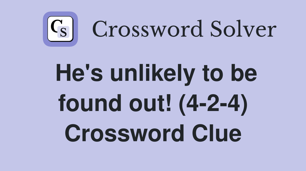 He's unlikely to be found out! (4-2-4) Crossword Clue