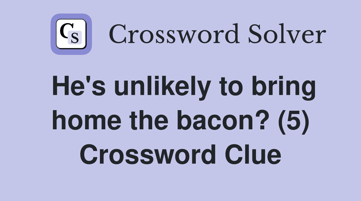 He's unlikely to bring home the bacon? (5) Crossword Clue