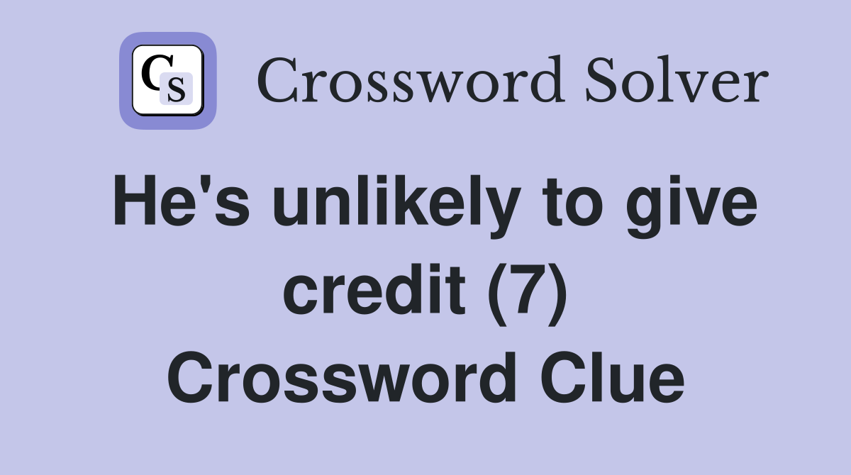 He's unlikely to give credit (7) Crossword Clue