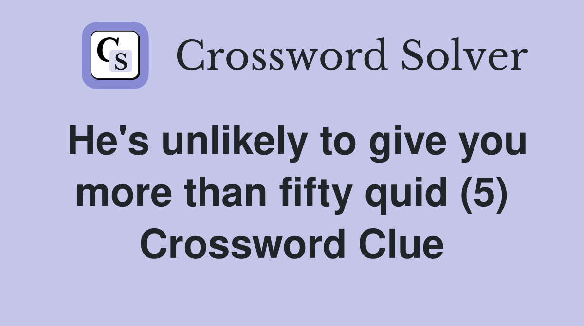 He's unlikely to give you more than fifty quid (5) Crossword Clue